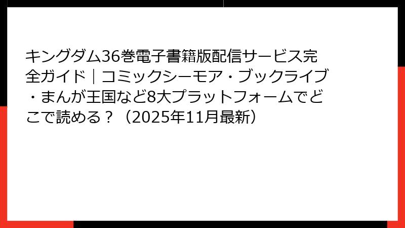キングダム36巻電子書籍版配信サービス完全ガイド｜コミックシーモア・ブックライブ・まんが王国など8大プラットフォームでどこで読める？（2025年11月最新）