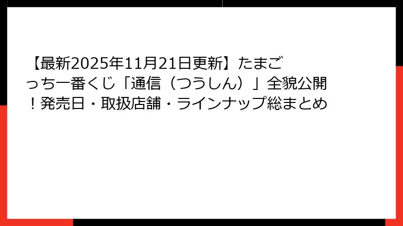 【最新2025年11月21日更新】たまごっち一番くじ「通信（つうしん）」全貌公開！発売日・取扱店舗・ラインナップ総まとめ