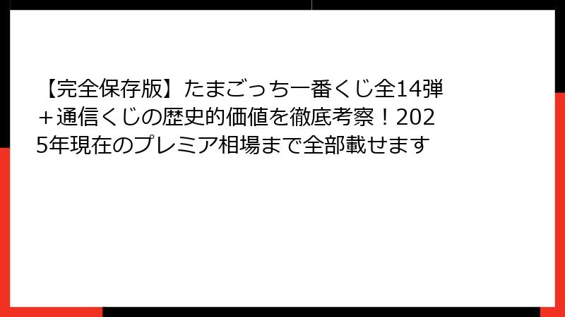 【完全保存版】たまごっち一番くじ全14弾＋通信くじの歴史的価値を徹底考察！2025年現在のプレミア相場まで全部載せます