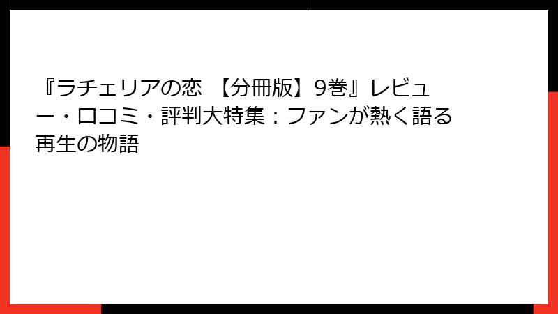 『ラチェリアの恋 【分冊版】9巻』レビュー・口コミ・評判大特集：ファンが熱く語る再生の物語
