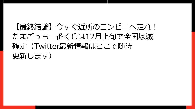 【最終結論】今すぐ近所のコンビニへ走れ！たまごっち一番くじは12月上旬で全国壊滅確定（Twitter最新情報はここで随時更新します）
