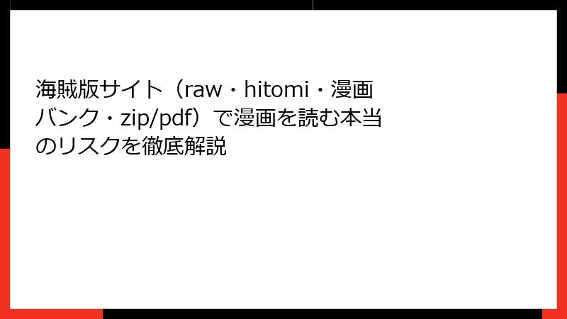 海賊版サイト（raw・hitomi・漫画バンク・zip/pdf）で漫画を読む本当のリスクを徹底解説