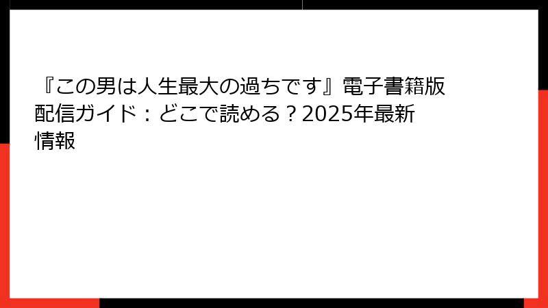 『この男は人生最大の過ちです』電子書籍版配信ガイド：どこで読める？2025年最新情報