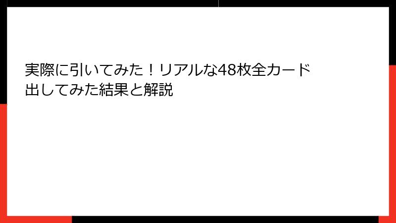 実際に引いてみた！リアルな48枚全カード出してみた結果と解説