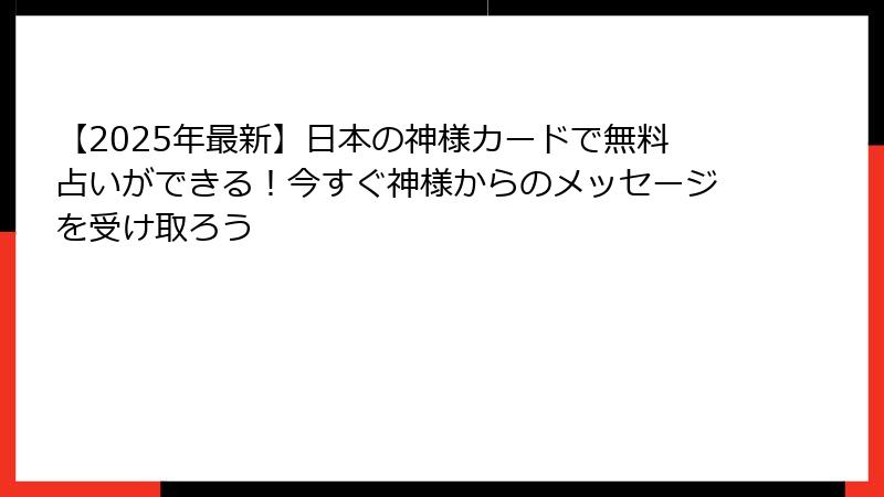 【2025年最新】日本の神様カードで無料占いができる！今すぐ神様からのメッセージを受け取ろう