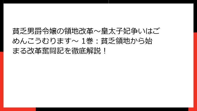 貧乏男爵令嬢の領地改革～皇太子妃争いはごめんこうむります～ 1巻：貧乏領地から始まる改革奮闘記を徹底解説！