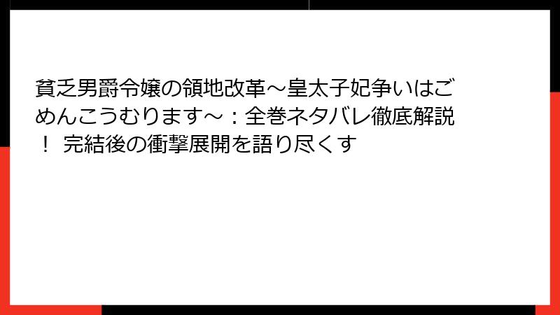 貧乏男爵令嬢の領地改革～皇太子妃争いはごめんこうむります～：全巻ネタバレ徹底解説！ 完結後の衝撃展開を語り尽くす