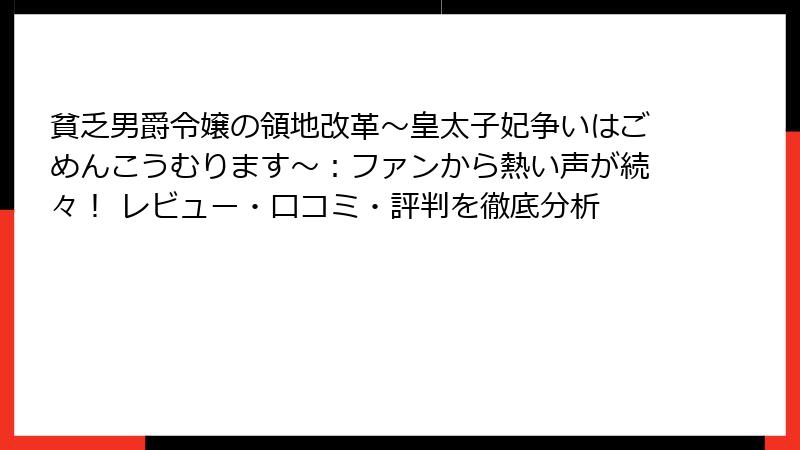 貧乏男爵令嬢の領地改革～皇太子妃争いはごめんこうむります～：ファンから熱い声が続々！ レビュー・口コミ・評判を徹底分析