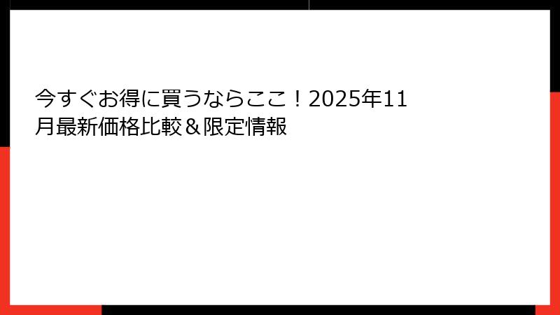 今すぐお得に買うならここ！2025年11月最新価格比較＆限定情報