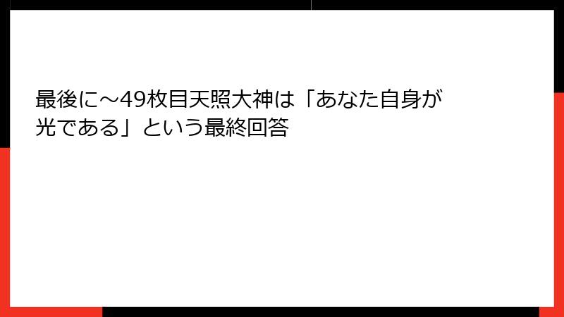 最後に〜49枚目天照大神は「あなた自身が光である」という最終回答