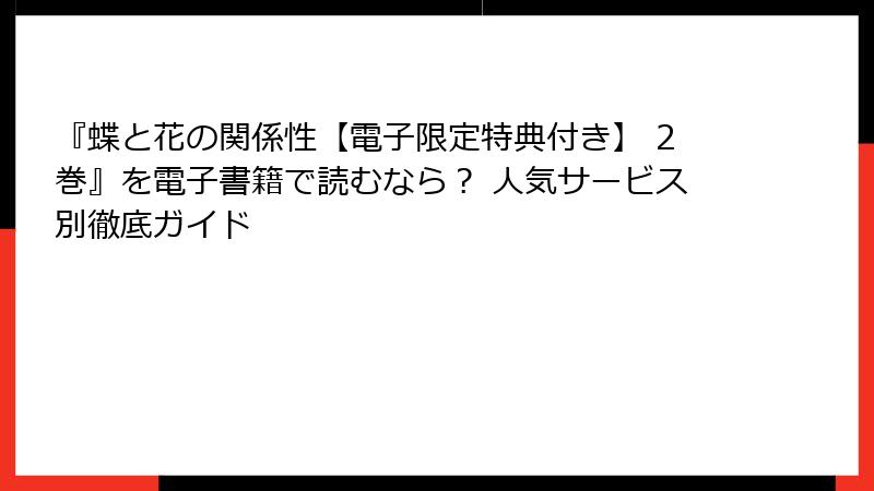 『蝶と花の関係性【電子限定特典付き】 2巻』を電子書籍で読むなら？ 人気サービス別徹底ガイド