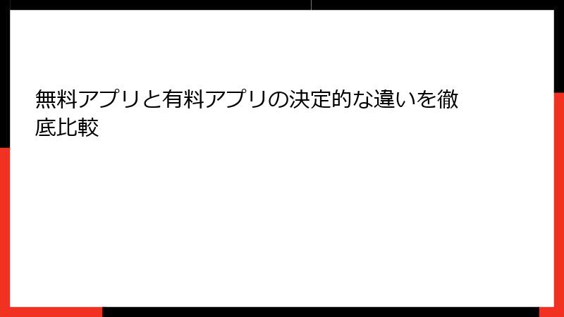 無料アプリと有料アプリの決定的な違いを徹底比較