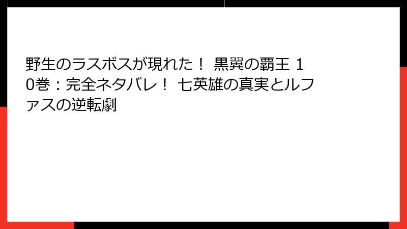 野生のラスボスが現れた！ 黒翼の覇王 10巻：完全ネタバレ！ 七英雄の真実とルファスの逆転劇