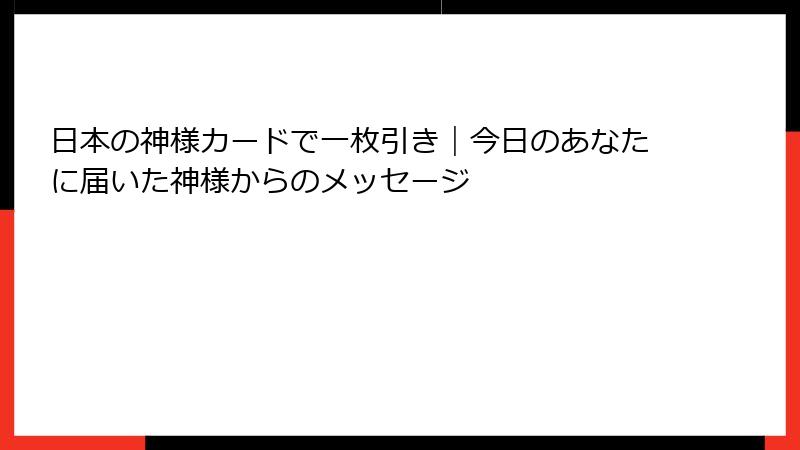 日本の神様カードで一枚引き｜今日のあなたに届いた神様からのメッセージ