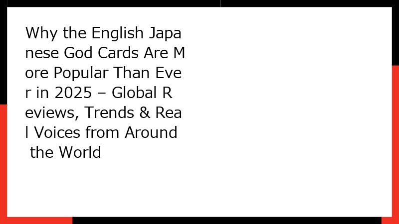 Why the English Japanese God Cards Are More Popular Than Ever in 2025 – Global Reviews, Trends & Real Voices from Around the World