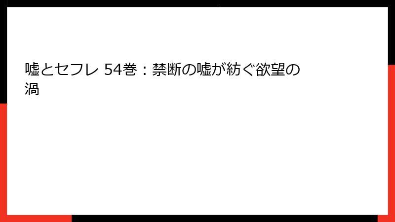 嘘とセフレ 54巻：禁断の嘘が紡ぐ欲望の渦