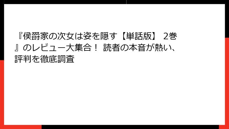 『侯爵家の次女は姿を隠す【単話版】 2巻』のレビュー大集合! 読者の本音が熱い、評判を徹底調査