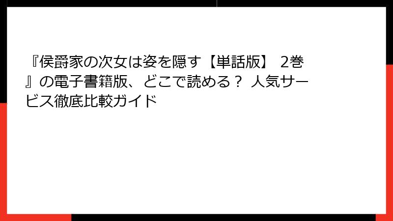 『侯爵家の次女は姿を隠す【単話版】 2巻』の電子書籍版、どこで読める? 人気サービス徹底比較ガイド
