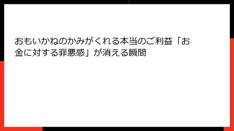 おもいかねのかみがくれる本当のご利益「お金に対する罪悪感」が消える瞬間