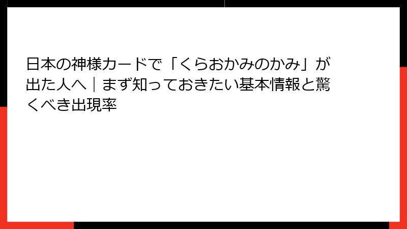 日本の神様カードで「くらおかみのかみ」が出た人へ｜まず知っておきたい基本情報と驚くべき出現率