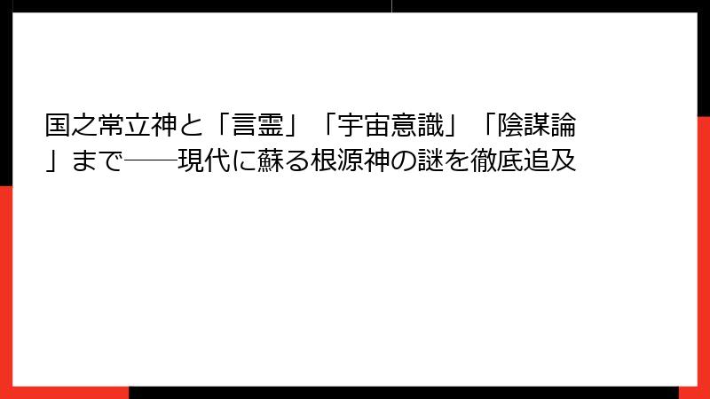 国之常立神と「言霊」「宇宙意識」「陰謀論」まで──現代に蘇る根源神の謎を徹底追及