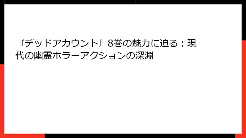 『デッドアカウント』8巻の魅力に迫る:現代の幽霊ホラーアクションの深淵