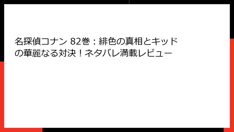 名探偵コナン 82巻:緋色の真相とキッドの華麗なる対決!ネタバレ満載レビュー