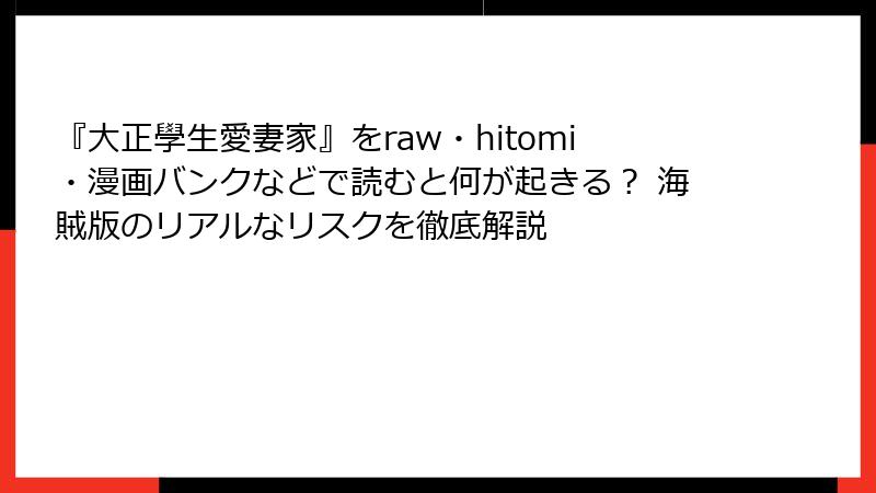『大正學生愛妻家』をraw・hitomi・漫画バンクなどで読むと何が起きる？ 海賊版のリアルなリスクを徹底解説