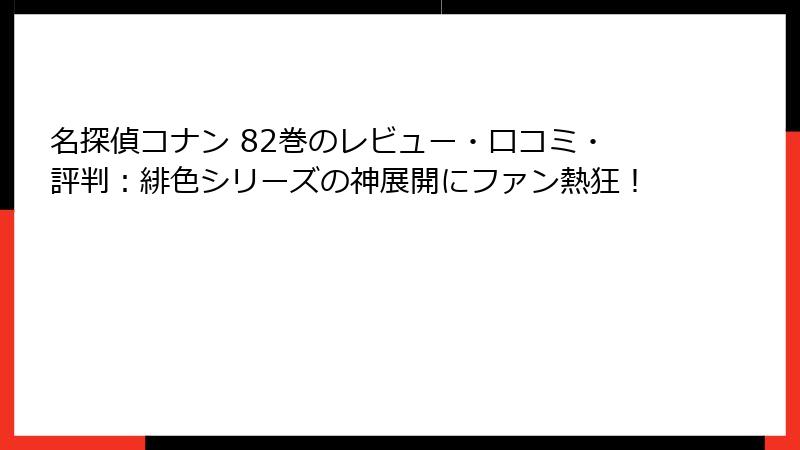 名探偵コナン 82巻のレビュー・口コミ・評判：緋色シリーズの神展開にファン熱狂！