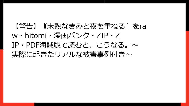 【警告】『未熟なきみと夜を重ねる』をraw・hitomi・漫画バンク・ZIP・ZIP・PDF海賊版で読むと、こうなる。〜実際に起きたリアルな被害事例付き〜