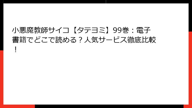 小悪魔教師サイコ【タテヨミ】99巻：電子書籍でどこで読める？人気サービス徹底比較！