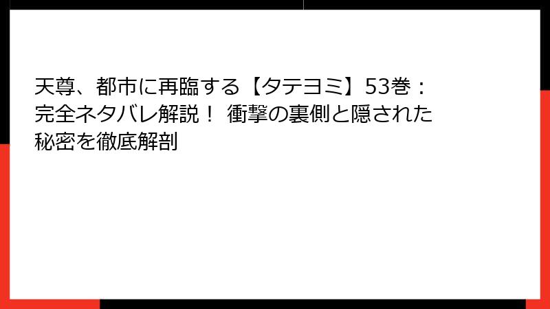 天尊、都市に再臨する【タテヨミ】53巻：完全ネタバレ解説！ 衝撃の裏側と隠された秘密を徹底解剖