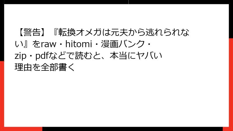 【警告】『転換オメガは元夫から逃れられない』をraw・hitomi・漫画バンク・zip・pdfなどで読むと、本当にヤバい理由を全部書く