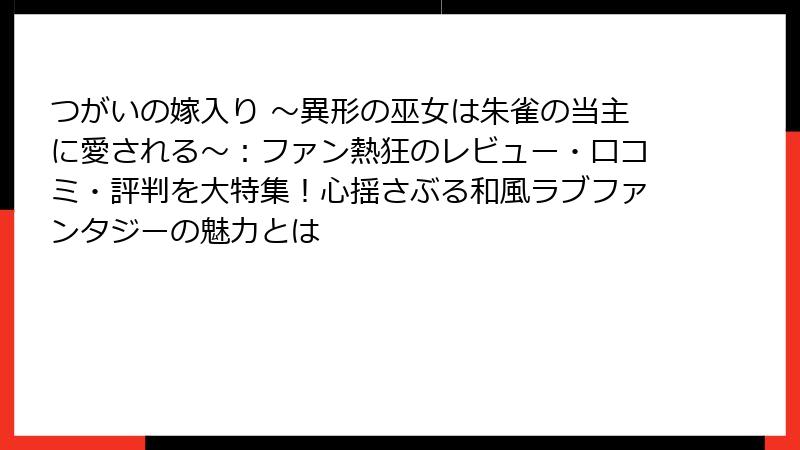 つがいの嫁入り ~異形の巫女は朱雀の当主に愛される~:ファン熱狂のレビュー・口コミ・評判を大特集!心揺さぶる和風ラブファンタジーの魅力とは