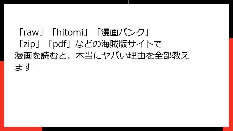 「raw」「hitomi」「漫画バンク」「zip」「pdf」などの海賊版サイトで漫画を読むと、本当にヤバい理由を全部教えます