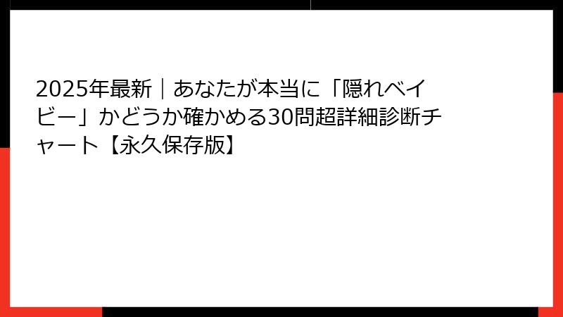 2025年最新｜あなたが本当に「隠れベイビー」かどうか確かめる30問超詳細診断チャート【永久保存版】