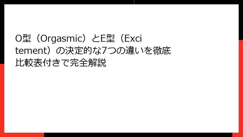 O型（Orgasmic）とE型（Excitement）の決定的な7つの違いを徹底比較表付きで完全解説