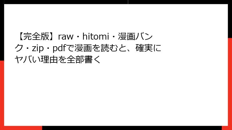 【完全版】raw・hitomi・漫画バンク・zip・pdfで漫画を読むと、確実にヤバい理由を全部書く