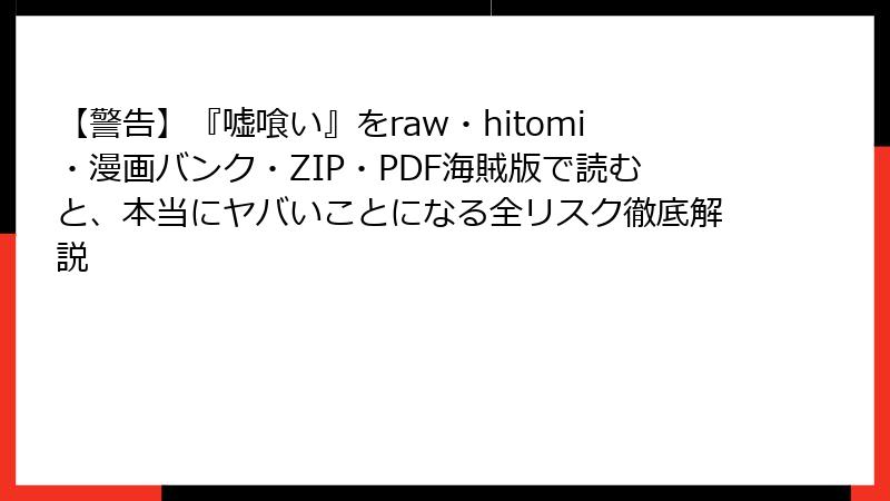 【警告】『嘘喰い』をraw・hitomi・漫画バンク・ZIP・PDF海賊版で読むと、本当にヤバいことになる全リスク徹底解説