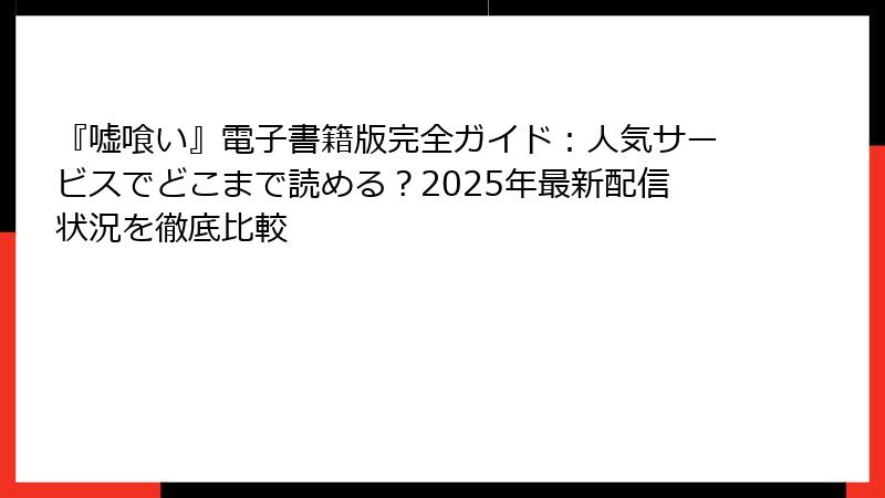 『嘘喰い』電子書籍版完全ガイド：人気サービスでどこまで読める？2025年最新配信状況を徹底比較