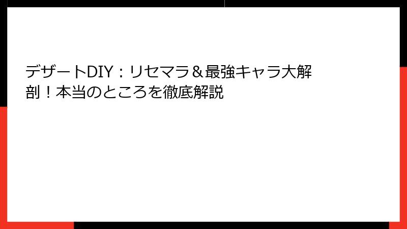 デザートDIY：リセマラ＆最強キャラ大解剖！本当のところを徹底解説