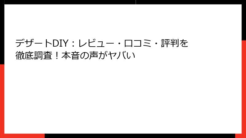 デザートDIY：レビュー・口コミ・評判を徹底調査！本音の声がヤバい