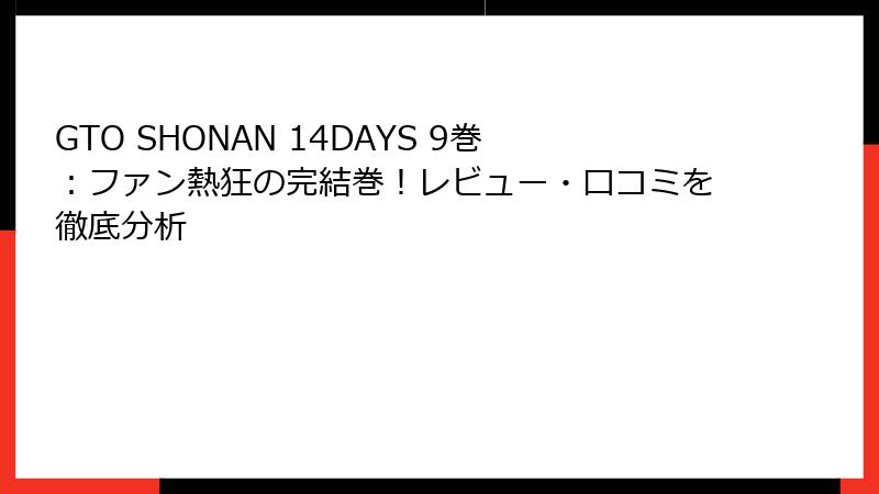 GTO SHONAN 14DAYS 9巻：ファン熱狂の完結巻！レビュー・口コミを徹底分析