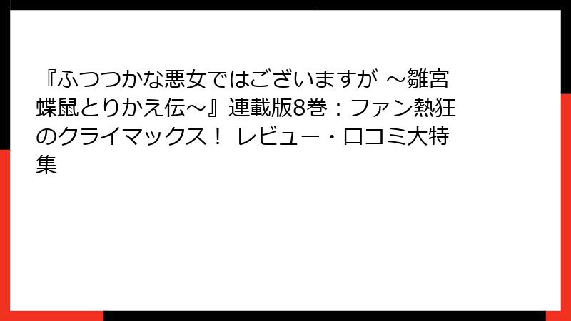 『ふつつかな悪女ではございますが ～雛宮蝶鼠とりかえ伝～』連載版8巻：ファン熱狂のクライマックス！ レビュー・口コミ大特集