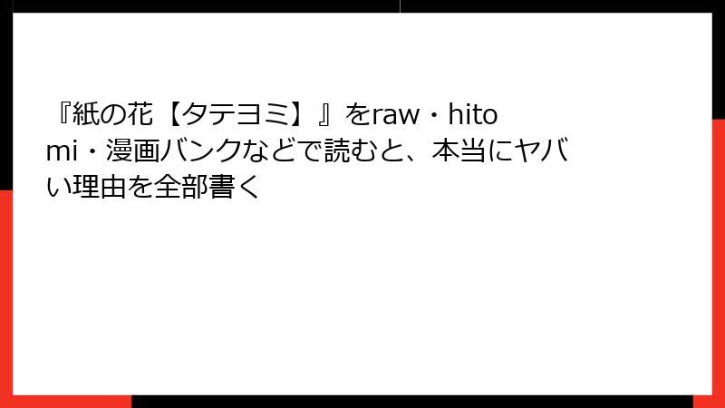 『紙の花【タテヨミ】』をraw・hitomi・漫画バンクなどで読むと、本当にヤバい理由を全部書く