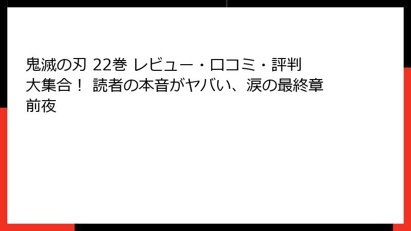 鬼滅の刃 22巻 レビュー・口コミ・評判大集合！ 読者の本音がヤバい、涙の最終章前夜