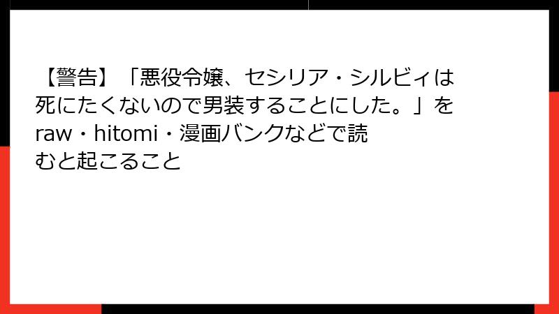 【警告】「悪役令嬢、セシリア・シルビィは死にたくないので男装することにした。」をraw・hitomi・漫画バンクなどで読むと起こること