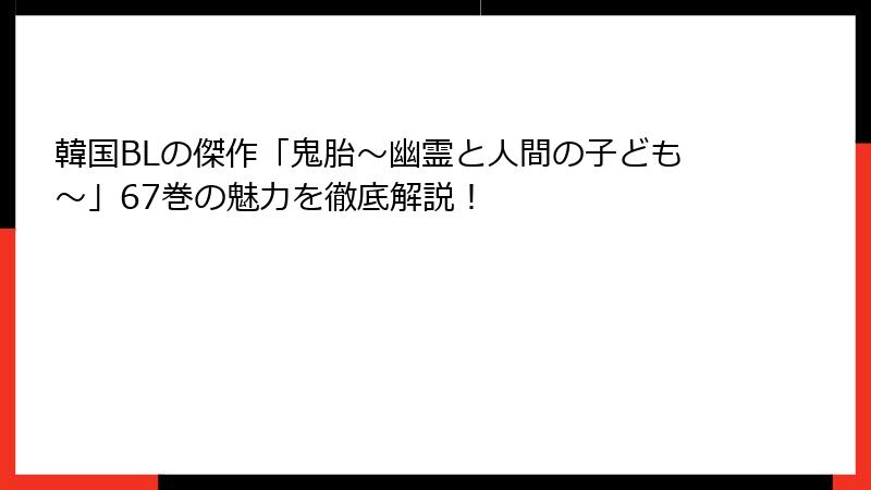 韓国BLの傑作「鬼胎～幽霊と人間の子ども～」67巻の魅力を徹底解説！