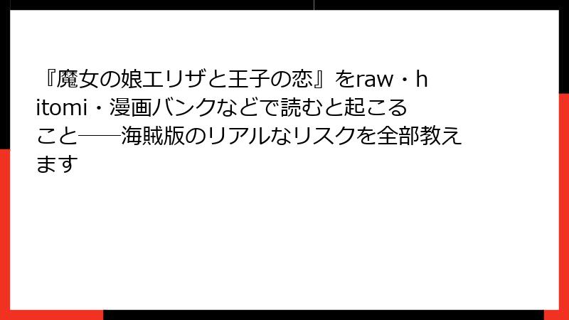 『魔女の娘エリザと王子の恋』をraw・hitomi・漫画バンクなどで読むと起こること──海賊版のリアルなリスクを全部教えます