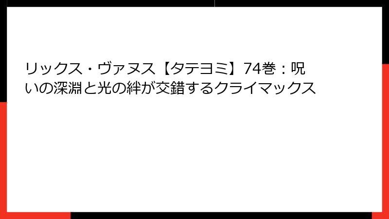 リックス・ヴァヌス【タテヨミ】74巻：呪いの深淵と光の絆が交錯するクライマックス